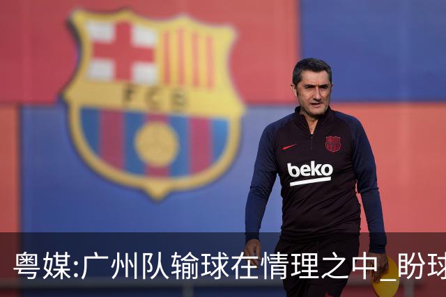 粤媒:广州队输球在情理之中 盼球员们不要丧失信心
